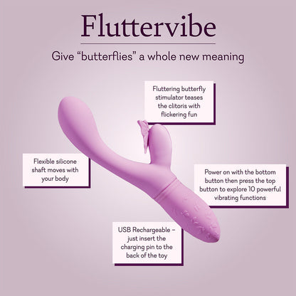 Fluttervibe - give "butterflies" a whole new meaning - features
Fluttering butterfly stimulator teases the clitoris with flickering fun
Power on with the bottom button then press the top button to explore 10 powerful vibrating functions
USB rechargeable - just insert the charging pin to the back of the toy
Flexible silicone shaft moves with your body